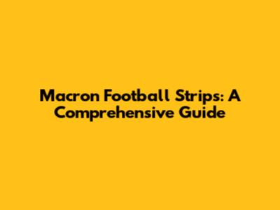 Macron Football Strips: A Comprehensive Guide