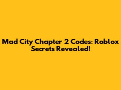 Mad City Chapter 2 Codes: Roblox Secrets Revealed!