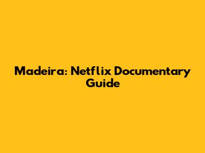 Madeira: Netflix Documentary Guide