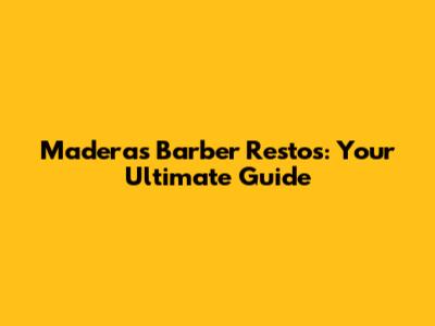 Maderas Barber Restos: Your Ultimate Guide