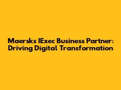 Maersk's IExec Business Partner: Driving Digital Transformation