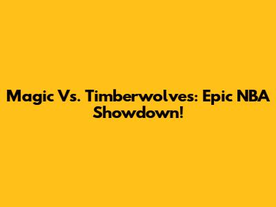 Magic Vs. Timberwolves: Epic NBA Showdown!