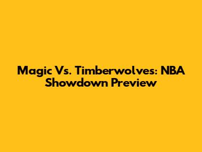 Magic Vs. Timberwolves: NBA Showdown Preview