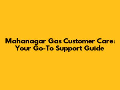 Mahanagar Gas Customer Care: Your Go-To Support Guide