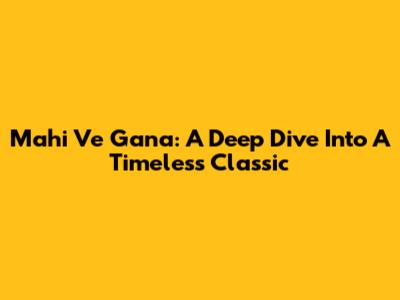 Mahi Ve Gana: A Deep Dive Into A Timeless Classic