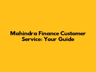 Mahindra Finance Customer Service: Your Guide