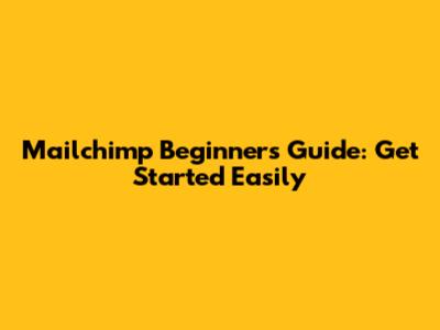 Mailchimp Beginners Guide: Get Started Easily