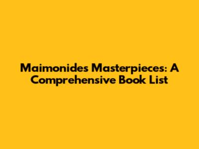 Maimonides' Masterpieces: A Comprehensive Book List