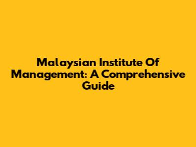 Malaysian Institute Of Management: A Comprehensive Guide