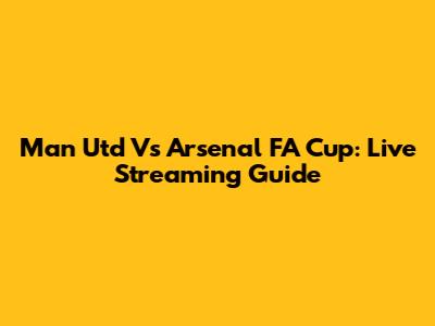 Man Utd Vs Arsenal FA Cup: Live Streaming Guide