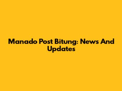 Manado Post Bitung: News And Updates