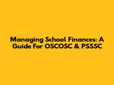 Managing School Finances: A Guide For OSCOSC & PSSSC