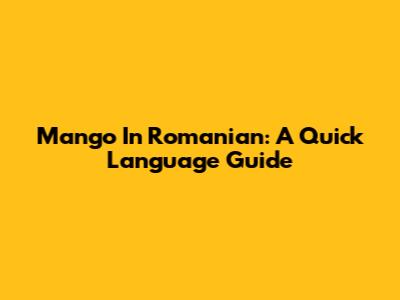 Mango In Romanian: A Quick Language Guide