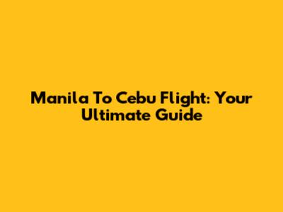 Manila To Cebu Flight: Your Ultimate Guide