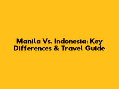 Manila Vs. Indonesia: Key Differences & Travel Guide