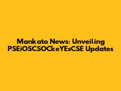 Mankato News: Unveiling PSEiOSCSOCkeYEsCSE Updates