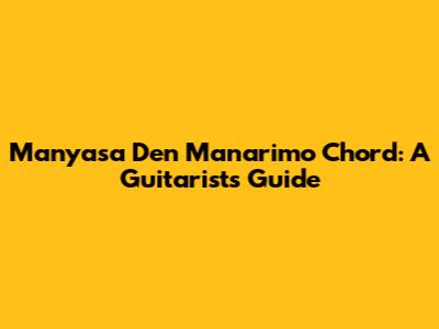 Manyasa Den Manarimo Chord: A Guitarist's Guide