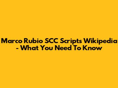 Marco Rubio SCC Scripts Wikipedia - What You Need To Know