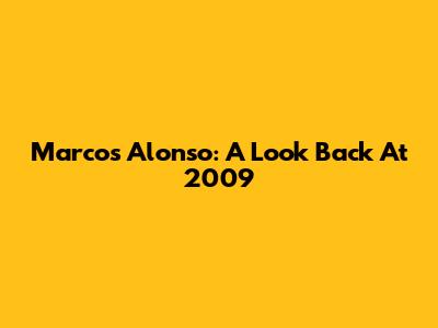 Marcos Alonso: A Look Back At 2009