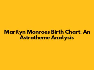 Marilyn Monroe's Birth Chart: An Astrotheme Analysis