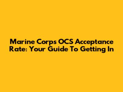 Marine Corps OCS Acceptance Rate: Your Guide To Getting In