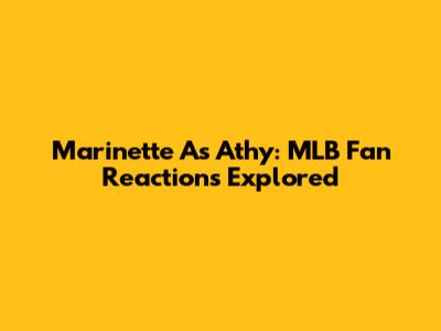 Marinette As Athy: MLB Fan Reactions Explored