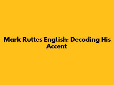 Mark Rutte's English: Decoding His Accent