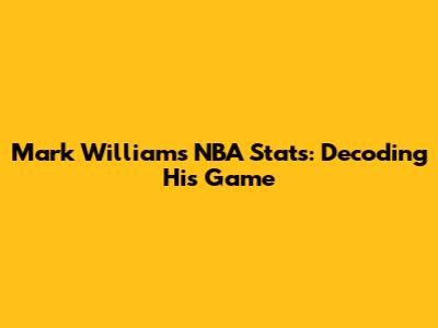 Mark Williams' NBA Stats: Decoding His Game