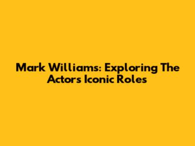 Mark Williams: Exploring The Actor's Iconic Roles
