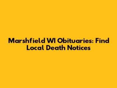 Marshfield WI Obituaries: Find Local Death Notices