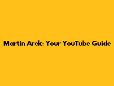 Martin Arek: Your YouTube Guide
