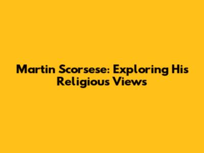 Martin Scorsese: Exploring His Religious Views