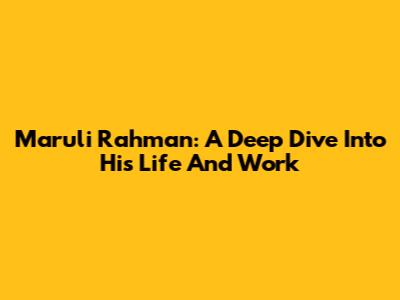 Maruli Rahman: A Deep Dive Into His Life And Work