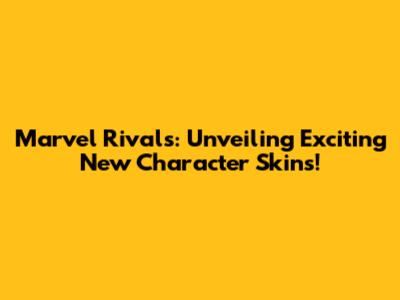 Marvel Rivals: Unveiling Exciting New Character Skins!