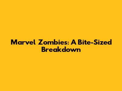 Marvel Zombies: A Bite-Sized Breakdown