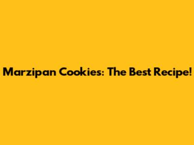 Marzipan Cookies: The Best Recipe!