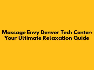 Massage Envy Denver Tech Center: Your Ultimate Relaxation Guide