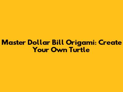 Master Dollar Bill Origami: Create Your Own Turtle
