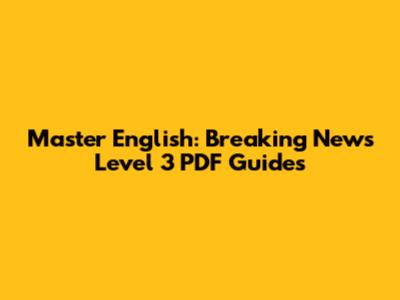 Master English: Breaking News Level 3 PDF Guides