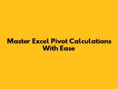 Master Excel Pivot Calculations With Ease
