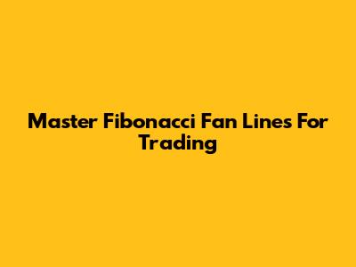Master Fibonacci Fan Lines For Trading