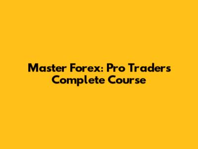 Master Forex: Pro Trader's Complete Course