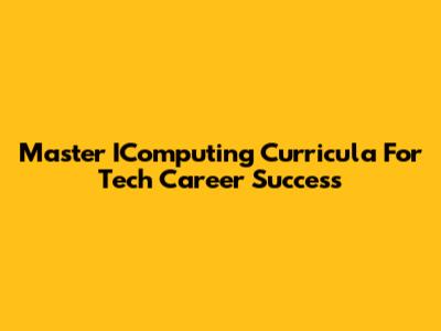 Master IComputing Curricula For Tech Career Success