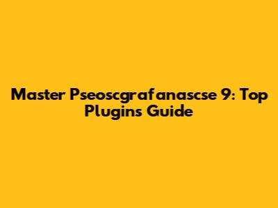 Master Pseoscgrafanascse 9: Top Plugins Guide