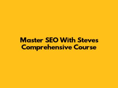 Master SEO With Steve's Comprehensive Course