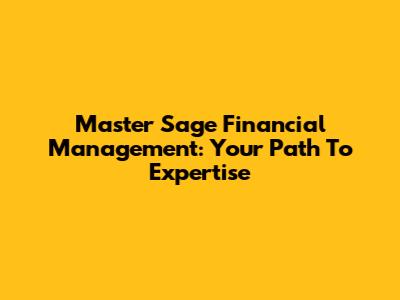 Master Sage Financial Management: Your Path To Expertise