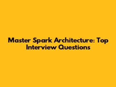 Master Spark Architecture: Top Interview Questions
