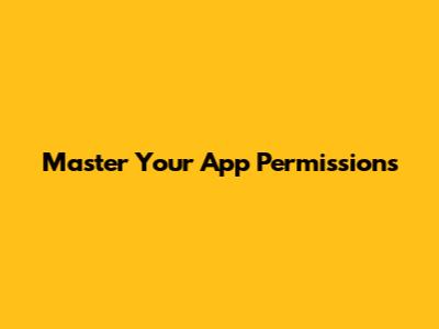 Master Your App Permissions