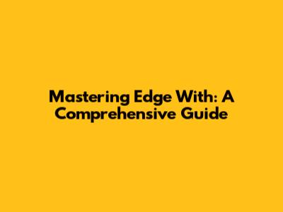Mastering 'Edge With': A Comprehensive Guide