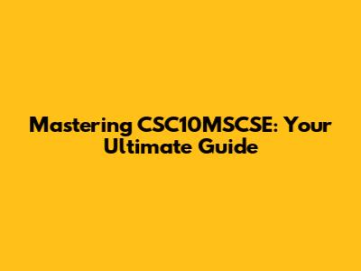 Mastering CSC10MSCSE: Your Ultimate Guide